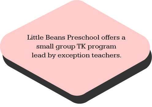 Little Beans Preschool offers a small group TK program lead by exception teachers.